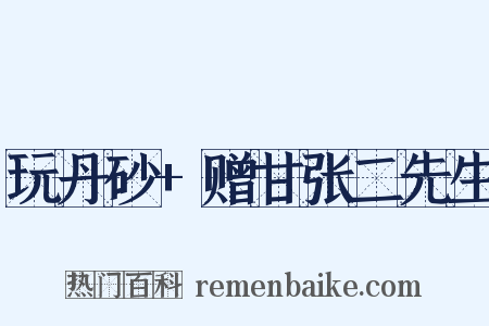 玩丹砂+赠甘张二先生是什么意思的图片